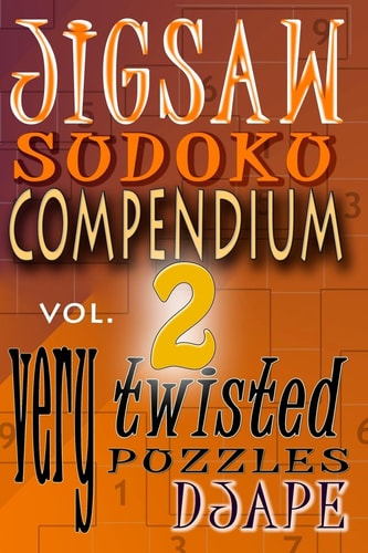 Jigsaw Sudoku Compendium Volume 2 Very Twisted Puzzles