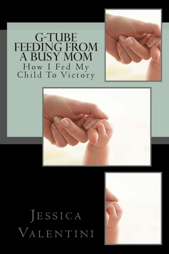 G-Tube Feeding By A Busy Mom The Tale Of How I Fed My Child To Victory