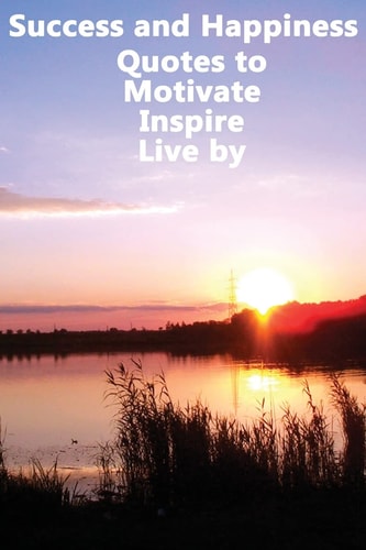 Success and Happiness - Quotes to Motivate Inspire and Live By
