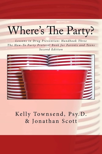 Where's the Party? Lessons in Drug Prevention: Handbook Three the How-To Party Protocol Book for Parents and Teens