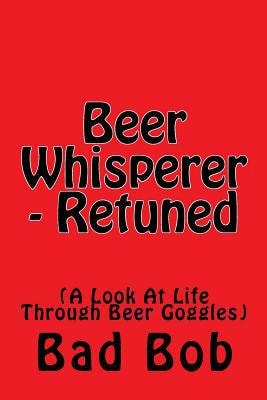 Beer Whisperer - Retuned (A Look At Life Through Beer Goggles)