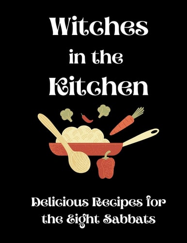 Witches in the Kitchen Delicious Recipes for the Eight Sabbats