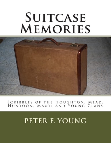 Suitcase Memories Scribbles of the Houghton, Mead, Huntoon, Mauti and Young Clans