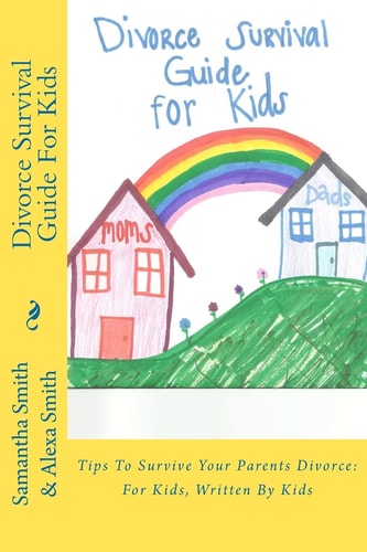 Divorce Survival Guide For Kids Tips To Survive Your Parents Divorce: For Kids, Written By Kids