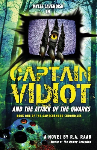 Captain Vidiot and the Attack of the Gwarks Book One of the GameChanger Chronicles