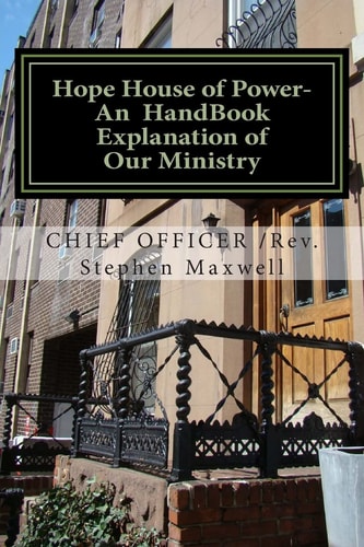 Hope House of Power- An HandBook Explanation of Our Ministry Rules;Regulations;Plans;Explanations;Mission Statement