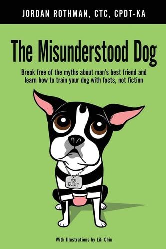 The Misunderstood Dog Break Free of the Myths about Man's Best Friend and Learn How to Train Your Dog with Facts, Not Fiction