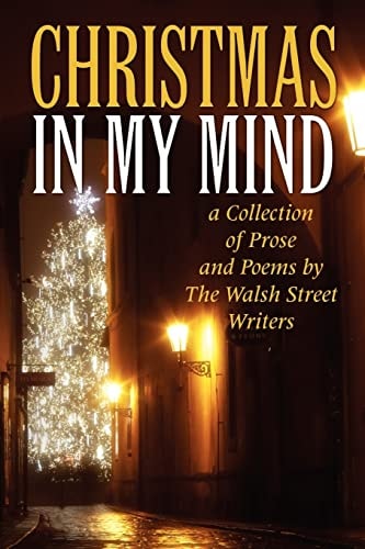 Christmas in My Mind A Collection of Prose and Poems by The Walsh Street Writers