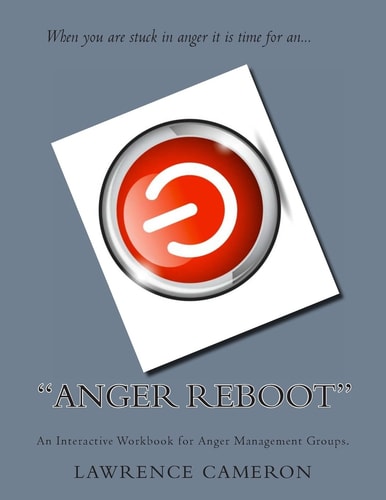 "Anger Reboot" An Interactive Workbook for Anger Management Groups