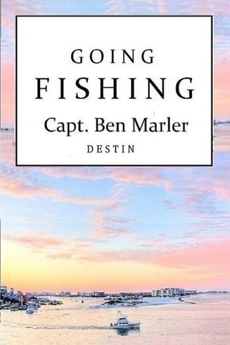 Going Fishing Capt. Ben Marler Destin