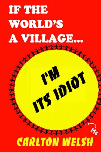 If the World's a Village, I'm Its Idiot