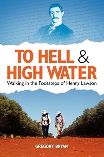 To Hell and High Water Walking in the Footsteps of Henry Lawson
