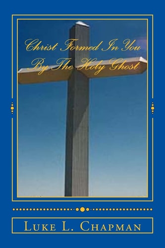 Christ Formed In You By The Holy Ghost