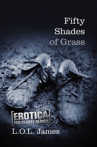 Fifty Shades of Grass A Parody: Erotica for Classy Blokes