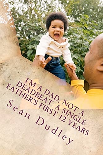 I'm A Dad, Not A Deadbeat A Single Father's First 12 Years