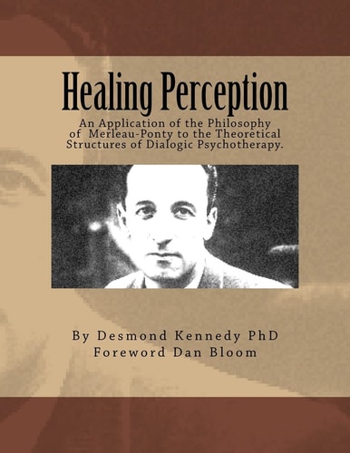 Healing Perception An Application of the Philosophy of Merleau-Ponty to the Theoretical Structures of Dialogic Psychotherapy