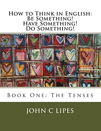 How to Think in English Be Something! Have Something! Do Something!: Book One: The Tenses
