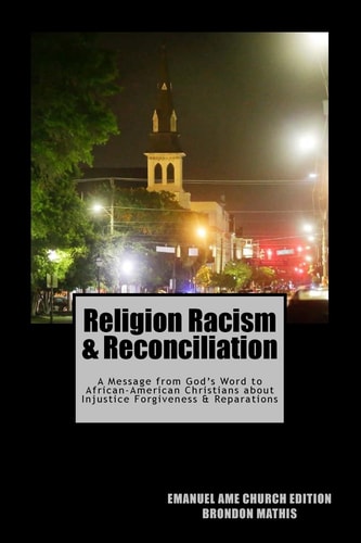 Religion Racism & Reconciliation A Message from God's Word to African-American Christians about Injustice Forgiveness and Reparations