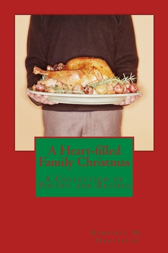 A Heart-Filled Family Christmas A Collection of Poetry and Recipes