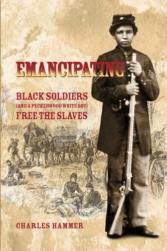 Emancipating Black Soldiers (and a Peckerwood White Boy) Free the Slaves.