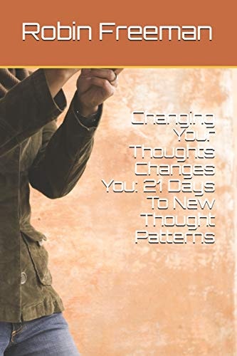Changing Your Thoughts Changes You 21 Days To New Thought Patterns