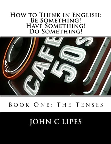How to Think in English Be Something! Have Something! Do Something!: Book One: The Tenses