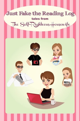 Just Fake the Reading Log Tales from the Self-Righteous Housewife