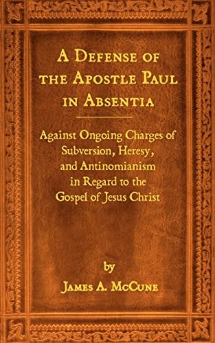 A Defense of the Apostle Paul in Absentia Against Ongoing Charges of Subversion, Heresy, and Antinomianism in Regard to the Gospel of Jesus Christ