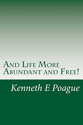 And Life More Abundant and Free! Getting and Maintaining the Abundant Life Jesus Christ Came to Make Possible