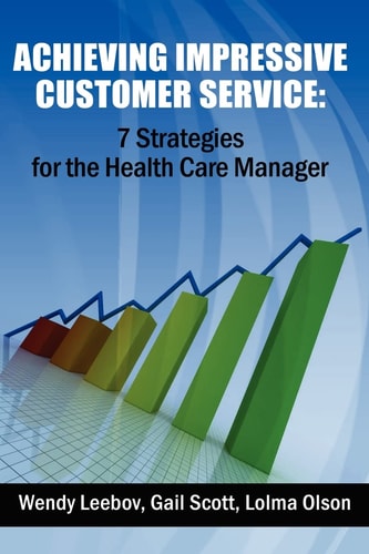 Achieving Impressive Customer Service 7 Strategies for the Health Care Manager