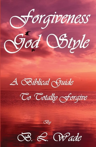 Forgiveness God Style A Biblical Guide To Totally Forgive