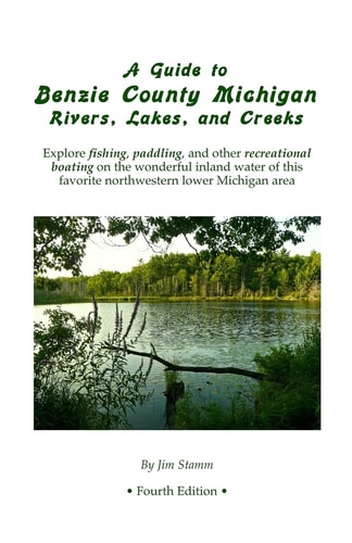 A Guide to Benzie County Michigan Rivers, Lakes, and Creeks Explore Fishing, Paddling, and Other Recreational Boating on the Wonderful Inland Water of this Favorite Northwestern Lower Michigan Area