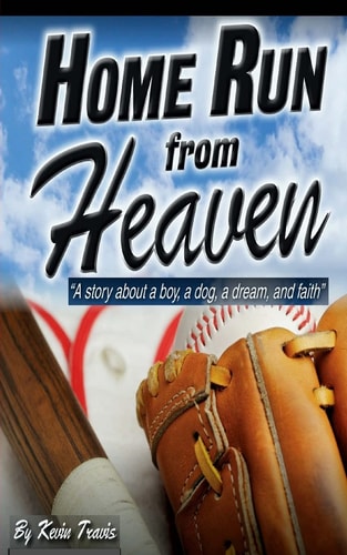 Home Run from Heaven A Story about a Boy, a Dog, a Dream, and Faith.