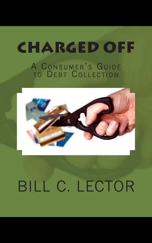Charged Off A Consumer's Guide to Debt Collection