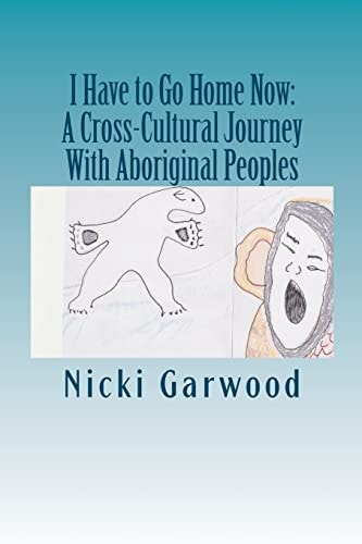 I Have to Go Home Now A Cross-Cultural Journey With Aboriginal Peoples