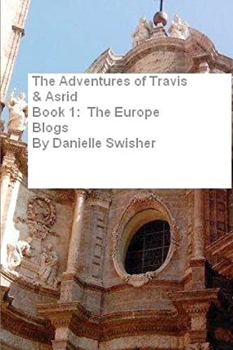The Adventures of Travis and Asrid Book Series Book 1: The Europe Blogs