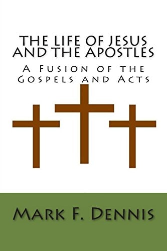 The Life of Jesus and the Apostles A Fusion of the Gospels and Acts