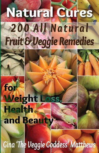 Natural Cures: 200 All Natural Fruit and Veggie Remedies for Weight Loss, Health and Beauty Nutritional Healing - Food Cures
