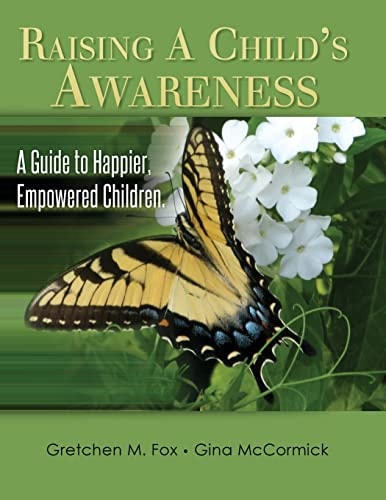Raising a Child's Awareness An Educator's Guide to Happier, Empowered Children