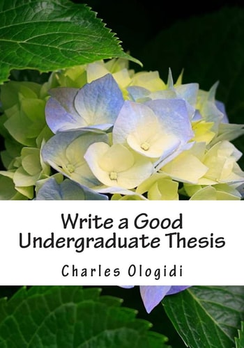 Write a Good Undergraduate Thesis For Students of Biological Sciences, Agricultural Sciences and Other Related Sciences.