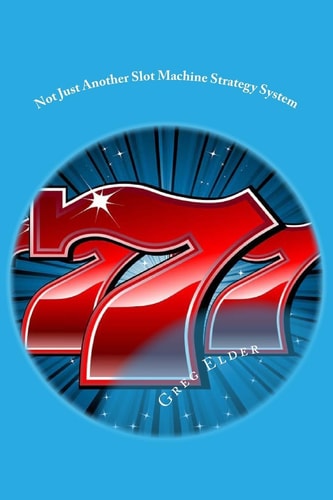 Not Just Another Slot Machine Strategy System How to Win at Slot Machines