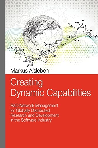 Creating Dynamic Capabilities R and D Network Management for Globally Distributed Research and Development in the Software Industry