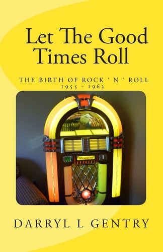 Let the Good Times Roll The Birth of Rock 'n' Roll 1955-1963