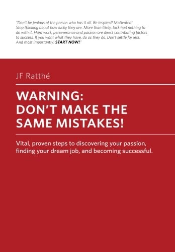 Warning! Don't Make the Same Mistakes Proven, Vital Steps to Discover Your Passion, Find Your Dream Job and Become Successful