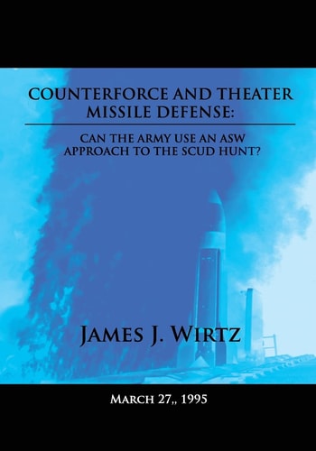 Counterforce and Theater Missile Defense Can the Army Use an ASW Approach to the Scud Hunt?