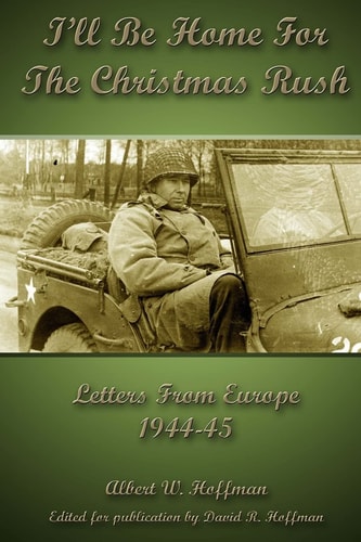 I'll Be Home for the Christmas Rush Letters From Europe 1944-45