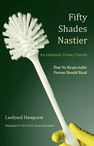 Fifty Shades Nastier An Intensely Funny Parody That No Respectable Person Should Read