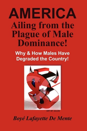 America Ailing from the Plague of Male Dominance! Why and How Males Have Degraded the Country!