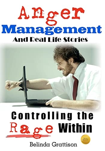 Anger Management And Real Life Stories Controlling the Rage Within