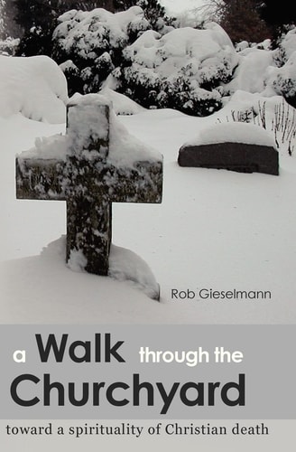 A Walk Through the Churchyard Toward a Spirituality of Christian Death